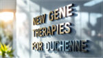 New Gene Therapies for Duchenne Muscular Dystrophy 2026 - DMD Warrior